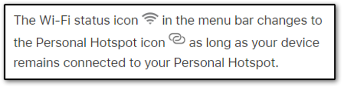 The Wi-Fi status icon in the menu bar changes to the Personal Hotspot icon as long as your device remains connected to your Personal Hotspot.